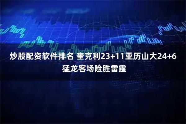 炒股配资软件排名 奎克利23+11亚历山大24+6 猛龙客场险胜雷霆